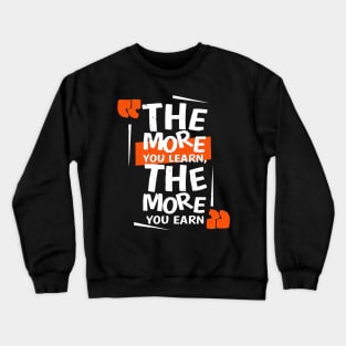 The more you learn - the more you earn T Shirt Crewneck Sweatshirt